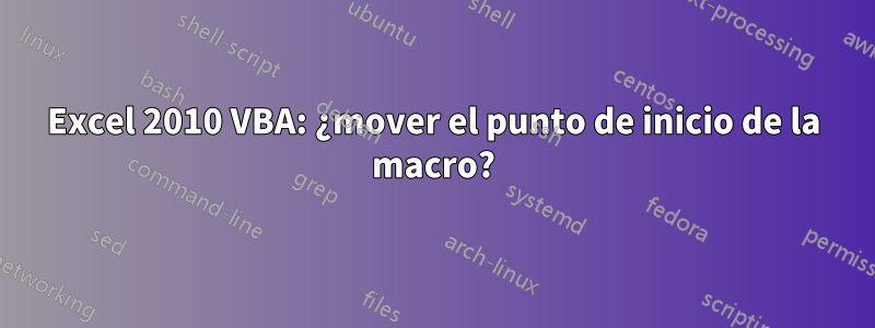 Excel 2010 VBA: ¿mover el punto de inicio de la macro?