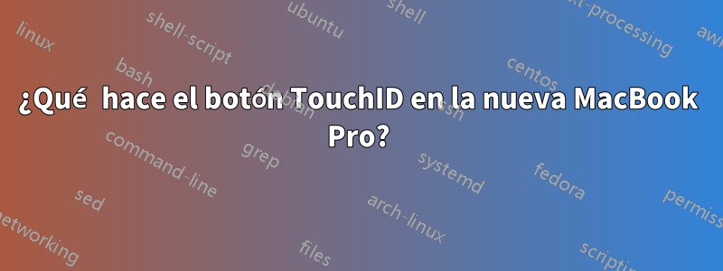 ¿Qué hace el botón TouchID en la nueva MacBook Pro?