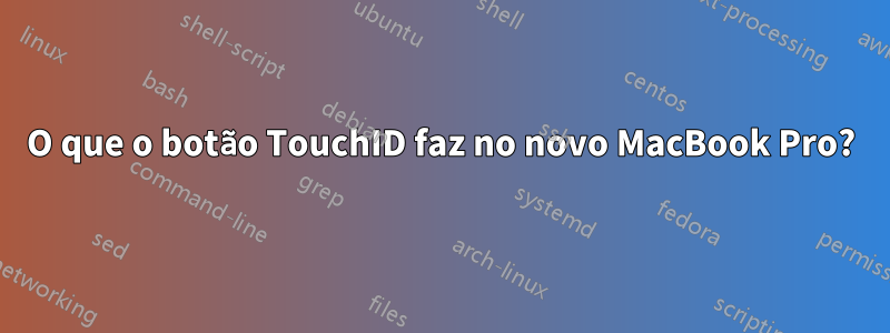 O que o botão TouchID faz no novo MacBook Pro?