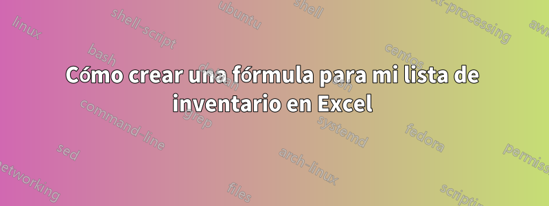 Cómo crear una fórmula para mi lista de inventario en Excel