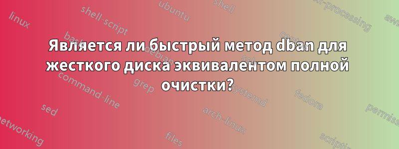 Является ли быстрый метод dban для жесткого диска эквивалентом полной очистки?