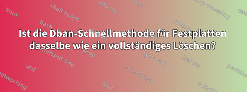 Ist die Dban-Schnellmethode für Festplatten dasselbe wie ein vollständiges Löschen?