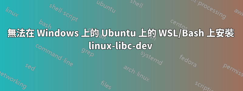 無法在 Windows 上的 Ubuntu 上的 WSL/Bash 上安裝 linux-libc-dev