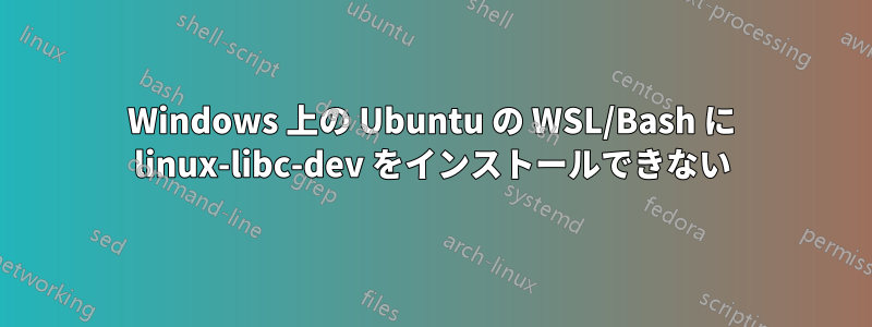 Windows 上の Ubuntu の WSL/Bash に linux-libc-dev をインストールできない