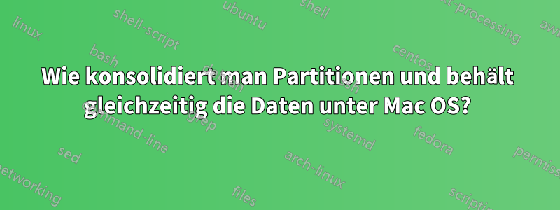 Wie konsolidiert man Partitionen und behält gleichzeitig die Daten unter Mac OS?