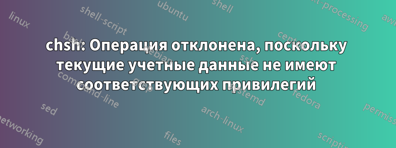 chsh: Операция отклонена, поскольку текущие учетные данные не имеют соответствующих привилегий