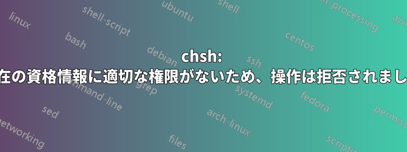 chsh: 現在の資格情報に適切な権限がないため、操作は拒否されました