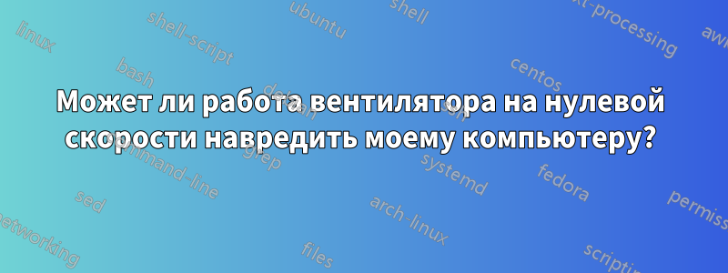 Может ли работа вентилятора на нулевой скорости навредить моему компьютеру?