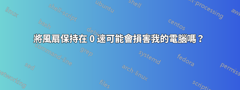 將風扇保持在 0 速可能會損害我的電腦嗎？