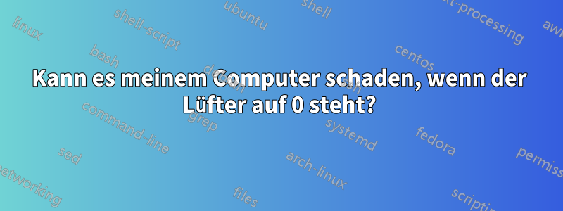 Kann es meinem Computer schaden, wenn der Lüfter auf 0 steht?