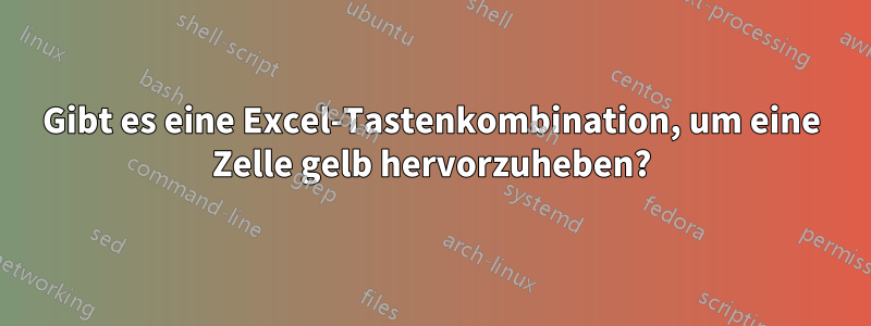 Gibt es eine Excel-Tastenkombination, um eine Zelle gelb hervorzuheben?