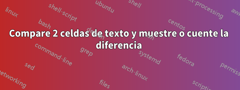 Compare 2 celdas de texto y muestre o cuente la diferencia