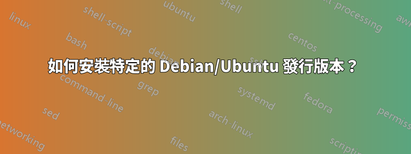 如何安裝特定的 Debian/Ubuntu 發行版本？