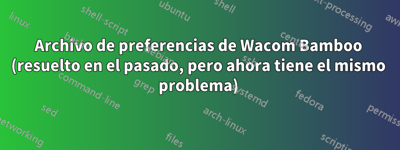 Archivo de preferencias de Wacom Bamboo (resuelto en el pasado, pero ahora tiene el mismo problema)