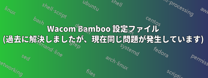 Wacom Bamboo 設定ファイル (過去に解決しましたが、現在同じ問題が発生しています)