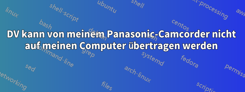 DV kann von meinem Panasonic-Camcorder nicht auf meinen Computer übertragen werden