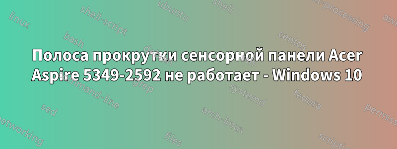 Полоса прокрутки сенсорной панели Acer Aspire 5349-2592 не работает - Windows 10