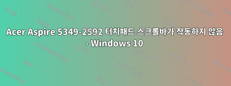 Acer Aspire 5349-2592 터치패드 스크롤바가 작동하지 않음 - Windows 10