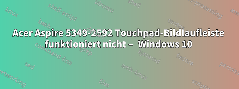 Acer Aspire 5349-2592 Touchpad-Bildlaufleiste funktioniert nicht – Windows 10