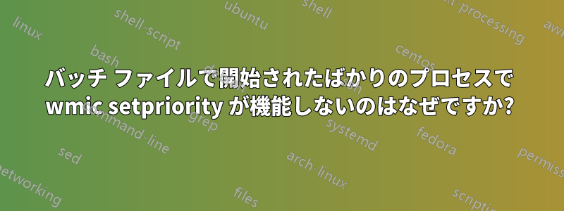 バッチ ファイルで開始されたばかりのプロセスで wmic setpriority が機能しないのはなぜですか?