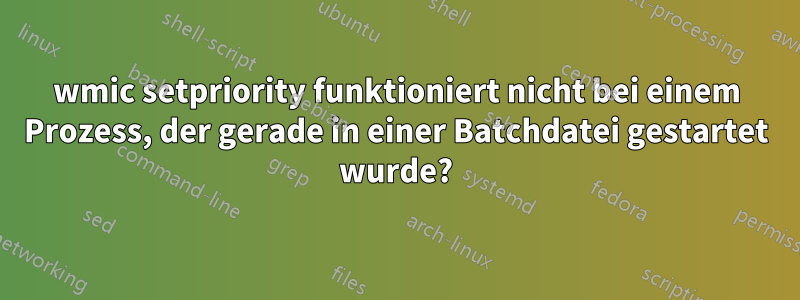 wmic setpriority funktioniert nicht bei einem Prozess, der gerade in einer Batchdatei gestartet wurde?