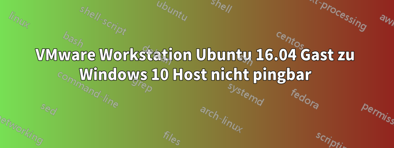 VMware Workstation Ubuntu 16.04 Gast zu Windows 10 Host nicht pingbar