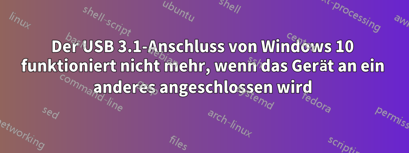 Der USB 3.1-Anschluss von Windows 10 funktioniert nicht mehr, wenn das Gerät an ein anderes angeschlossen wird