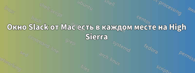 Окно Slack от Mac есть в каждом месте на High Sierra