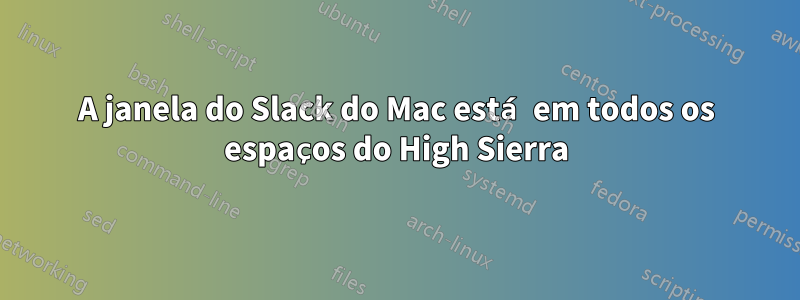 A janela do Slack do Mac está em todos os espaços do High Sierra