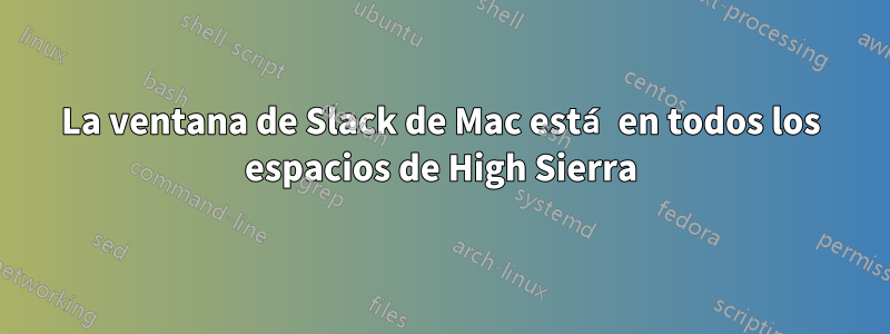 La ventana de Slack de Mac está en todos los espacios de High Sierra