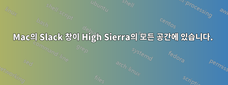 Mac의 Slack 창이 High Sierra의 모든 공간에 있습니다.