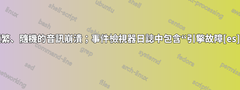 頻繁、隨機的音訊崩潰；事件檢視器日誌中包含“引擎故障[es]”