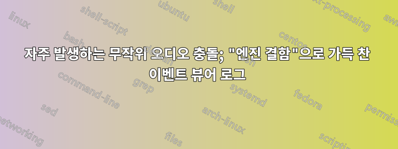 자주 발생하는 무작위 오디오 충돌; "엔진 결함"으로 가득 찬 이벤트 뷰어 로그