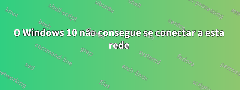 O Windows 10 não consegue se conectar a esta rede