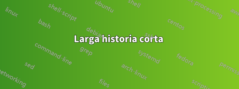 Larga historia corta