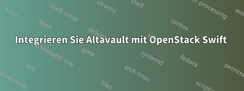 Integrieren Sie Altavault mit OpenStack Swift