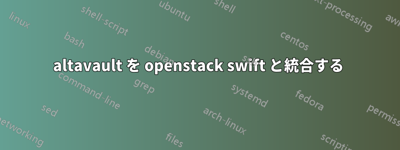 altavault を openstack swift と統合する