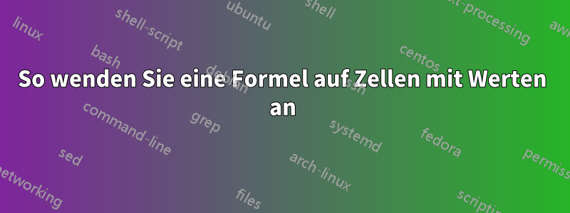 So wenden Sie eine Formel auf Zellen mit Werten an