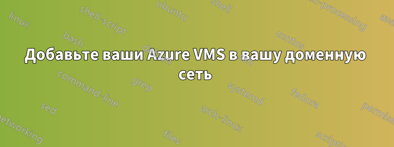 Добавьте ваши Azure VMS в вашу доменную сеть