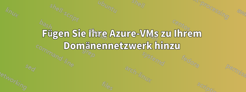 Fügen Sie Ihre Azure-VMs zu Ihrem Domänennetzwerk hinzu