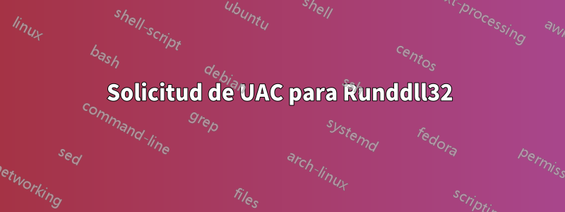 Solicitud de UAC para Runddll32