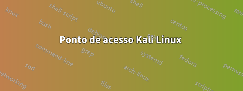 Ponto de acesso Kali Linux