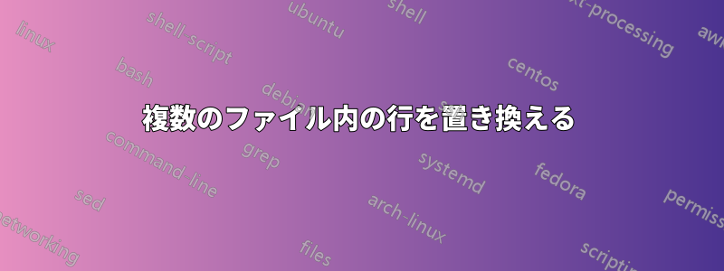 複数のファイル内の行を置き換える