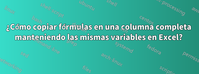 ¿Cómo copiar fórmulas en una columna completa manteniendo las mismas variables en Excel?