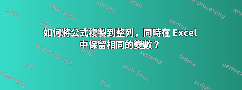 如何將公式複製到整列，同時在 Excel 中保留相同的變數？