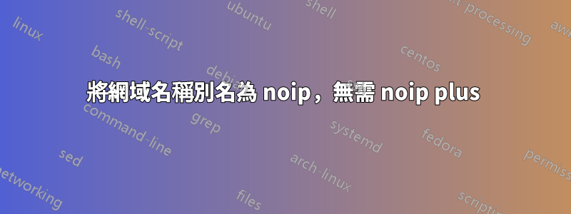 將網域名稱別名為 noip，無需 noip plus