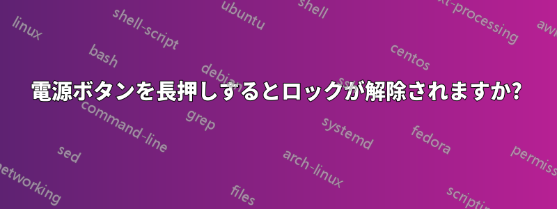 電源ボタンを長押しするとロックが解除されますか?