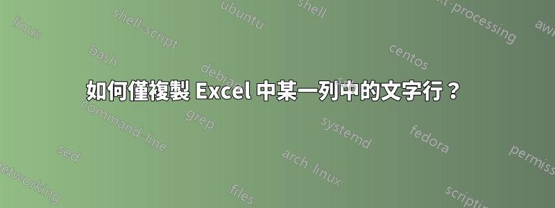 如何僅複製 Excel 中某一列中的文字行？