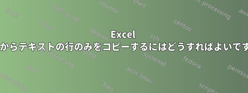 Excel の列からテキストの行のみをコピーするにはどうすればよいですか?