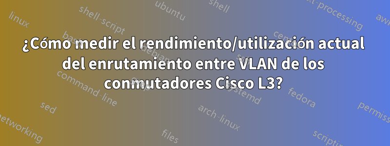 ¿Cómo medir el rendimiento/utilización actual del enrutamiento entre VLAN de los conmutadores Cisco L3?